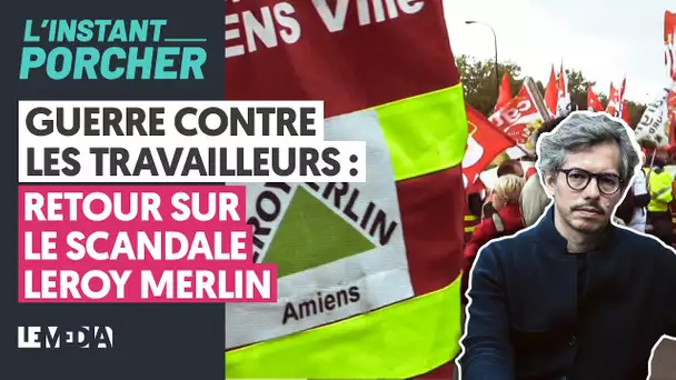 GUERRE CONTRE LES TRAVAILLEURS : RETOUR SUR LE SCANDALE LEROY MERLIN