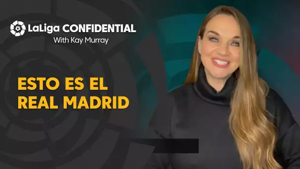 LaLiga Confidential with Kay Murray: Esto es el Real Madrid