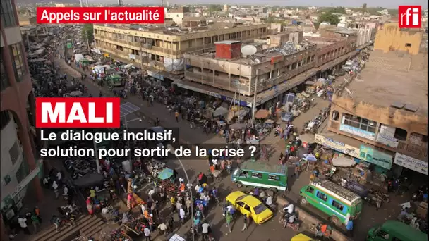 Mali : le dialogue inclusif, une solution pour sortir de la crise ?