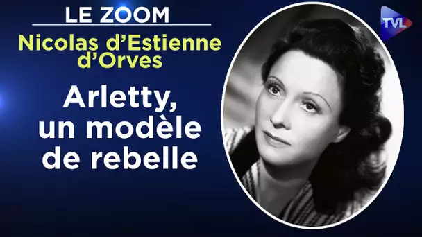 Arletty, un cœur libre, un esprit libre - Le Zoom - Nicolas d’Estienne d’Orves - TVL