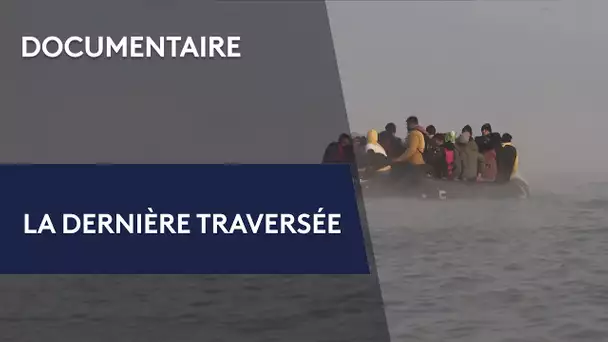 LA DERNIÈRE TRAVERSEE - Immersion totale avec celles et ceux qui tentent de traverser la Manche.