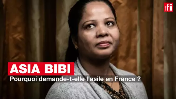 Asia Bibi : pourquoi demande-t-elle l'asile en France ?