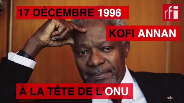 17 décembre 1996 : Kofi Annan à la tête de l’ONU