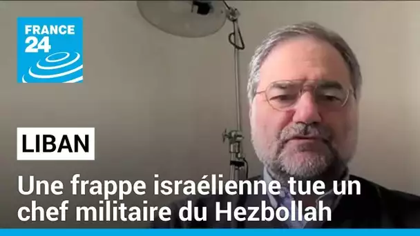 Une frappe israélienne tue un chef militaire du Hezbollah au Liban • FRANCE 24