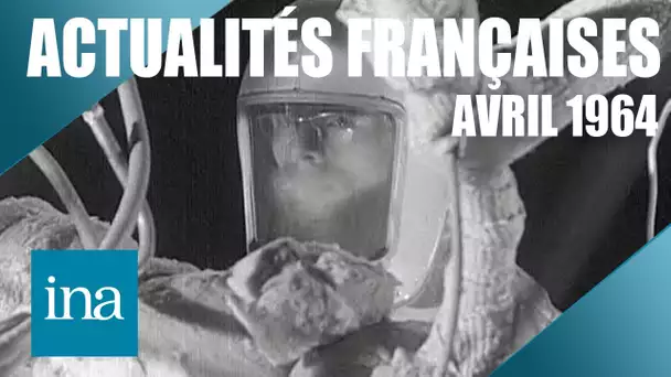 Les Actualités Françaises d'avril 1964 : l'actu en France et dans le monde| INA Actu