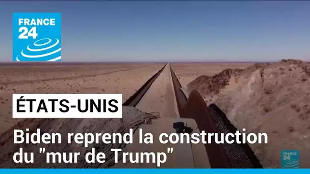 États-Unis : Biden reprend la construction du "mur de Trump" • FRANCE 24