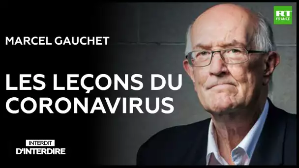 Interdit d'interdire - Les leçons du coronavirus avec Marcel Gauchet