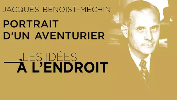 Jacques Benoist-Méchin : portrait d’un aventurier - Les idées à l'endroit