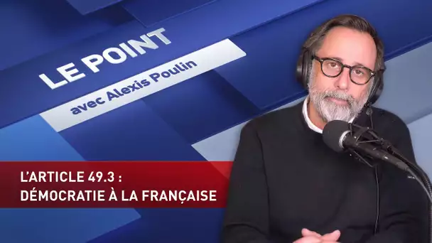 LE POINT AVEC ALEXIS POULIN : L'article 49.3 : démocratie à la française