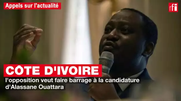 Côte d'Ivoire : l'opposition veut faire barrage à la candidature d'Alassane Ouattara