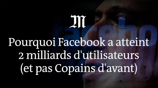 Pourquoi Facebook a atteint les 2 milliards d'utilisateurs (et pas Copains d'avant)