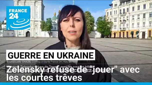 Guerre en Ukraine : Zelensky refuse de "jouer" avec les courtes trêves • FRANCE 24