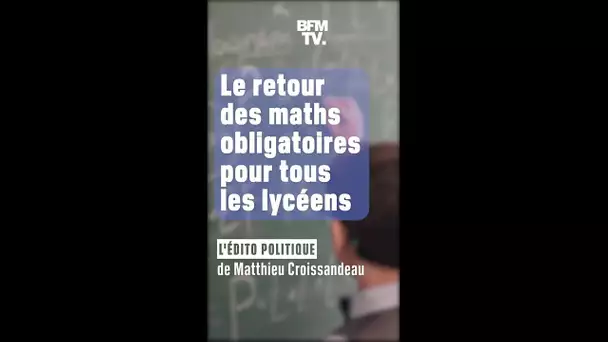 ÉDITO - Le retour des maths obligatoires pour les lycéens