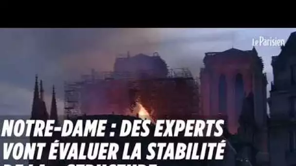 Notre-Dame : des experts vont évaluer la stabilité de la « structure »