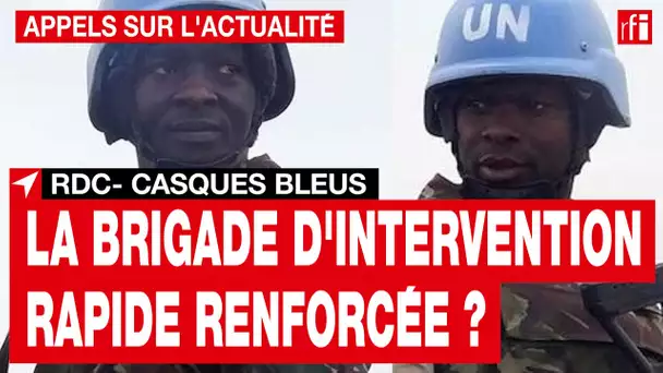 RDC - Casques bleus : la brigade d'intervention rapide va-t-elle être renforcée ?