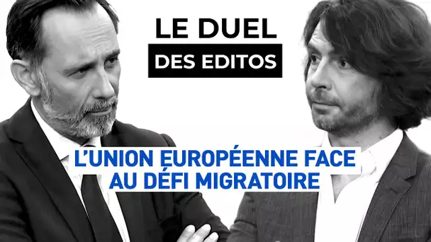 Le Duel des Editos - L’Union Européenne face au défi migratoire