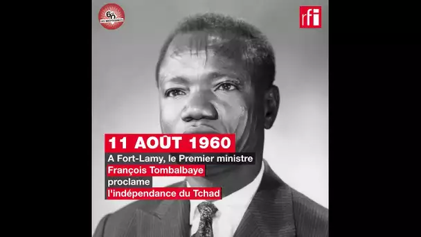 Tchad : François Tombalbaye proclame l'indépendance - 11 août 1960