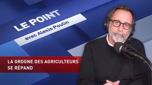 LE POINT AVEC ALEXIS POULIN : LA GROGNE DES AGRICULTEURS SE RÉPAND