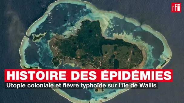 Histoire des épidémies #9 - Utopie coloniale et fièvre typhoïde sur l'île de Wallis