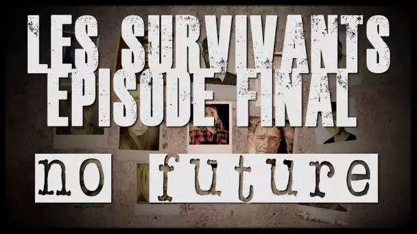 Les Survivants - Episode FINAL - No Future