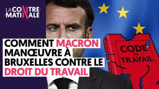 OPÉRATION "DÉTRUIRE LE DROIT DU TRAVAIL" :    RÉVÉLATIONS SUR LES INTRIGUES DE MACRON À BRUXELLES