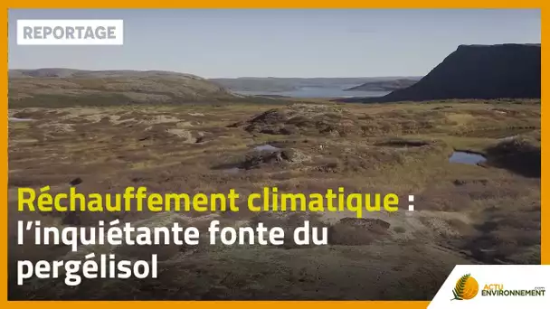 Réchauffement climatique : l’inquiétante fonte du pergélisol