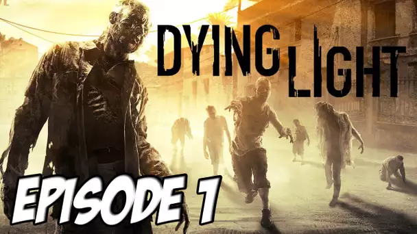 Dying Light - Invasion de Zombies OKLM | Episode 1