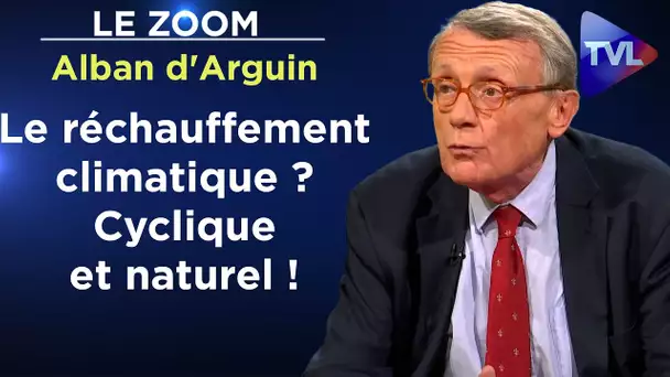 Alban d'Arguin : Le réchauffement climatique ? Cyclique et naturel ! - Le Zoom - TVL