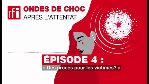 #Podcast - Ondes de choc : Après l’attentat (4/6): « Des procès pour les victimes ? » • RFI