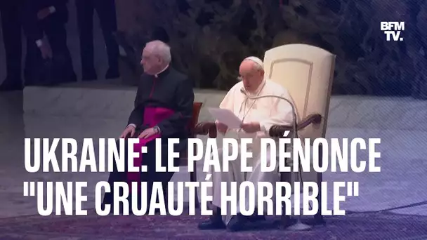 "Mettez fin à cette guerre": le Pape dénonce "une cruauté toujours plus horrible" en Ukraine