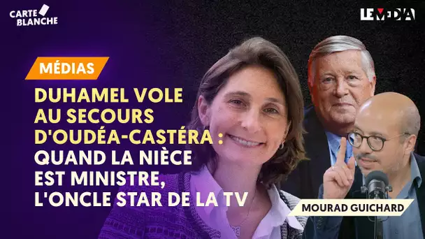DUHAMEL VOL AU SECOURS D'OUDÉA-CASTÉRA : QUAND LA NIÈCE EST MINISTRE, L'ONCLE STAR DE LA TV