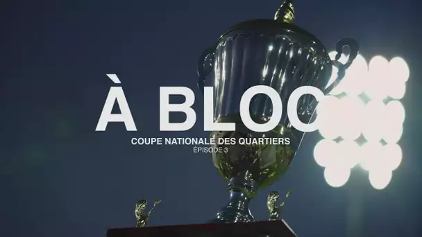 À BLOC, les coulisses de la Coupe Nationale des Quartiers | Épisode 3