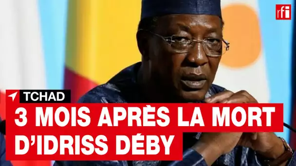 Tchad : trois mois après la mort d'Idriss Déby Itno • RFI