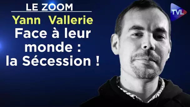 Face à leur monde : la Sécession ! - Le Zoom - Yann  Vallerie - TVL