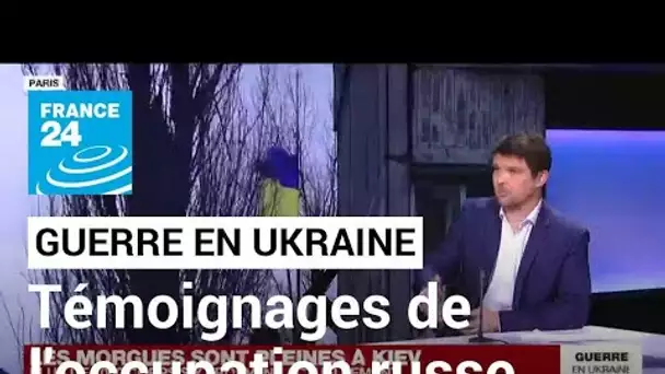 Ukraine : "le plus terrible, ce sont ces témoignages des gens restés pendant l'occupation russe"