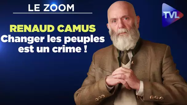 Zoom - Renaud Camus : "Changer les peuples est un crime !"