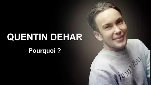 Quentin Dehar : POURQUOI ?