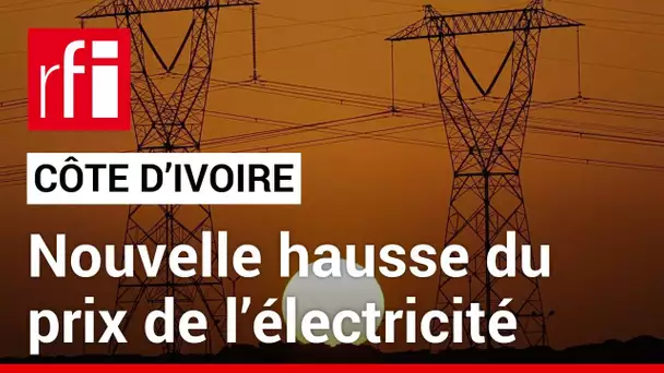 Côte d’Ivoire : nouvelle hausse du prix de l’électricité • RFI