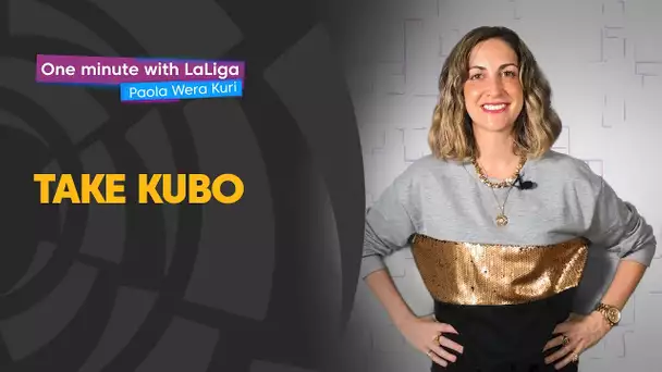 One minute with LaLiga & ‘La Wera‘ Kuri: Take Kubo