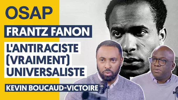 FRANTZ FANON : L’ANTIRACISTE (VRAIMENT) UNIVERSALISTE (KEVIN BOUCAUD-VICTOIRE)