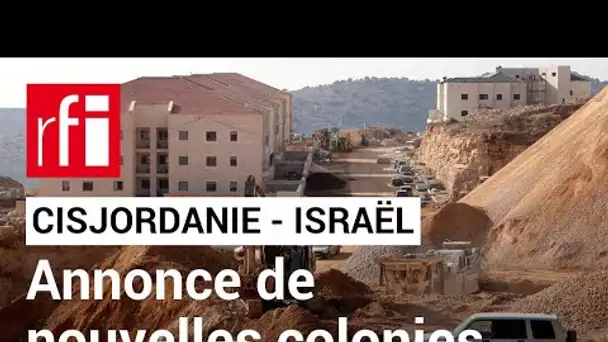 Cisjordanie occupée : Israël annonce "légaliser" de nouvelles colonies • RFI