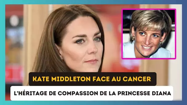 Le courage de Kate Middleton face au cancer : L'héritage de la princesse Diana continue