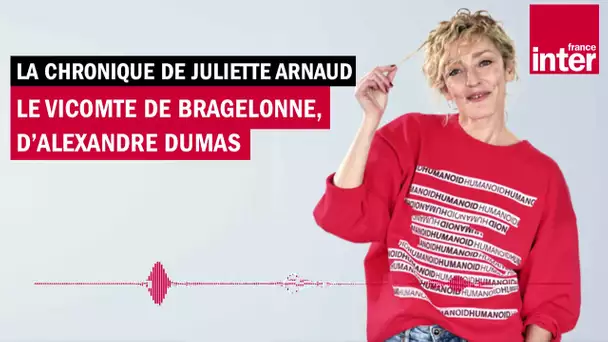 « Le Vicomte de Bragelonne » d’Alexandre Dumas - La chronique de Juliette Arnaud