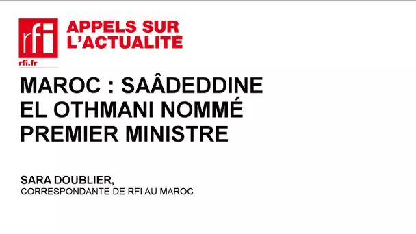 Maroc : Saâdeddine El Othmani nommé Premier ministre