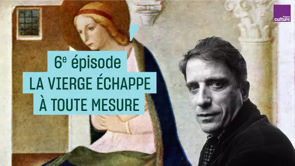 Histoires de peintures avec Daniel Arasse #6 : La Vierge échappe à toute mesure