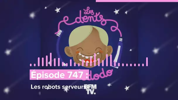 Les dents et dodo - “Épisode 747 : Les robots serveurs”