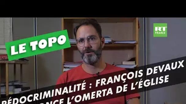 LE TOPO - Pédocriminalité : François Devaux dénonce l’omerta de l’Église