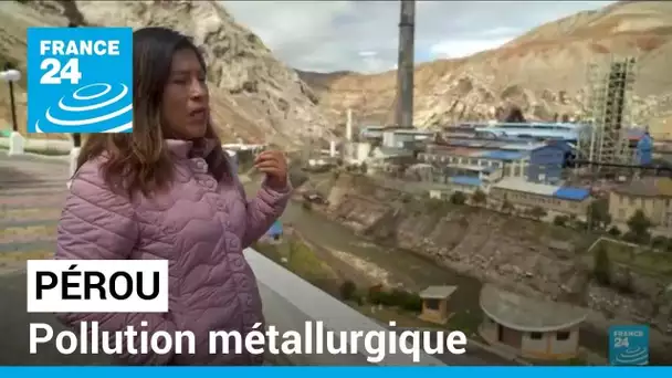 Pollution métallurgique au Pérou : la fonderie de la Oroya suscite des inquiétudes • FRANCE 24