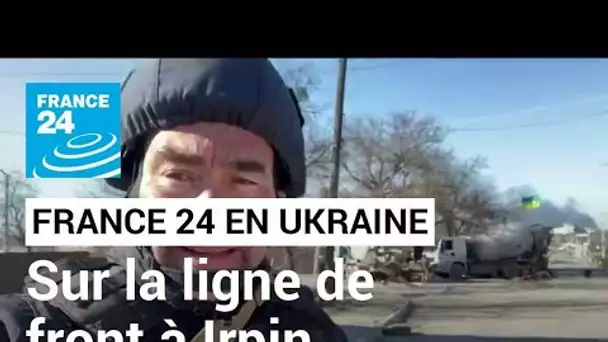 Guerre en Ukraine : sur la ligne de front à Irpin • FRANCE 24