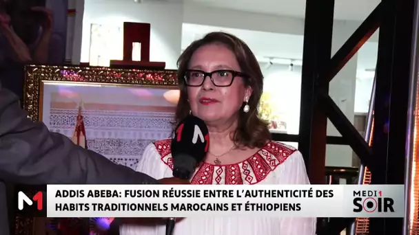 Addis Abeba : Fusion réussie entre l'authenticité des habits traditionnels marocains et éthiopiens